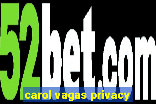 carol vagas privacy